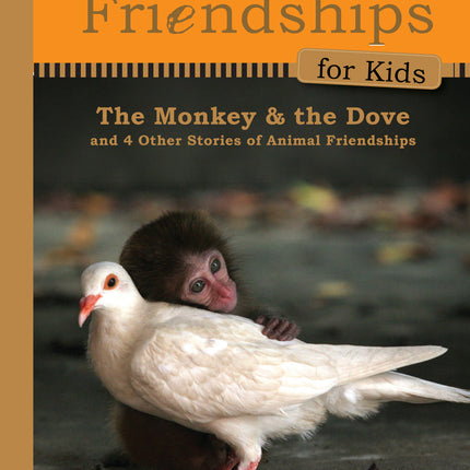 Unlikely Friendships for Kids: The Monkey & the Dove: And Four Other Stories of Animal Friendships