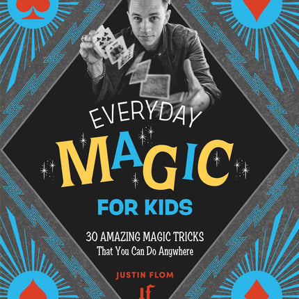 Everyday Magic for Kids: 30 Amazing Magic Tricks That You Can Do Anywhere