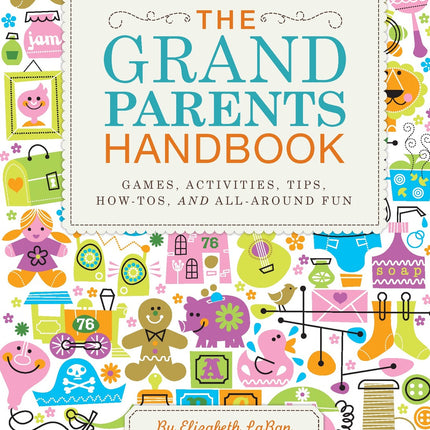 The Grandparents Handbook: Games, Activities, Tips, How-Tos, and All-Around Fun